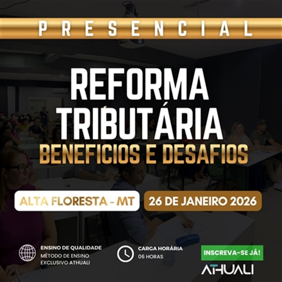REFORMA TRIBUTARIA BENEFÍCIOS E DESAFIOS - ALTA FLORESTA MT - JANEIRO 2026